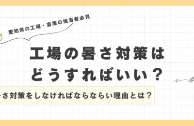 愛知県の工場の暑さ対策はどうすればいい？　暑さ対策をしなければならならい理由とは？