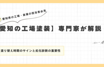 【愛知の工場塗装】専門家が解説！塗り替え時期のサインと劣化診断の重要性